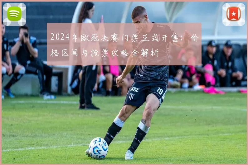 2024年欧冠决赛门票正式开售：价格区间与抢票攻略全解析