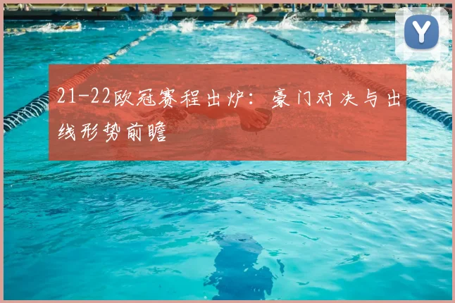 21-22欧冠赛程出炉：豪门对决与出线形势前瞻