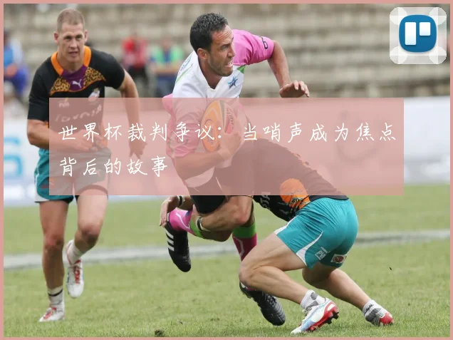 世界杯裁判争议：当哨声成为焦点背后的故事