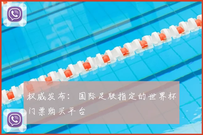 权威发布：国际足联指定的世界杯门票购买平台