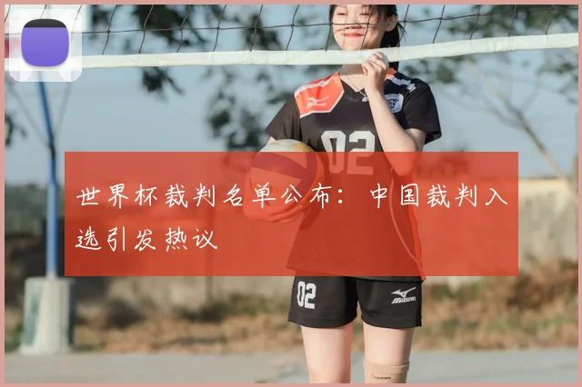 世界杯裁判名单公布：中国裁判入选引发热议