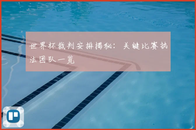 世界杯裁判安排揭秘：关键比赛执法团队一览